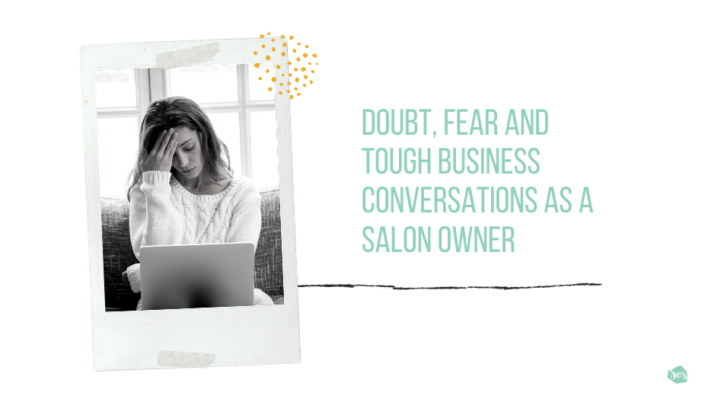 Doubt, Fear and Tough Business Conversations As A Salon Owner